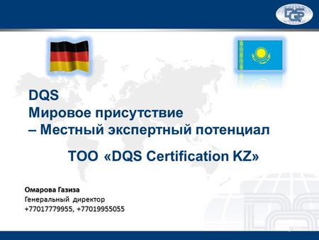 February 2015 ТОО «DQS Certification KZ» DQS Мировое присутствие – Местный экспертный потенциал Омарова Газиза Генеральный директор +77017779955, +77019955055.