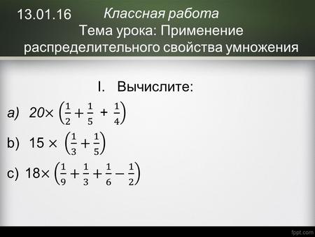 Классная работа Тема урока: Применение распределительного свойства умножения 13.01.16.