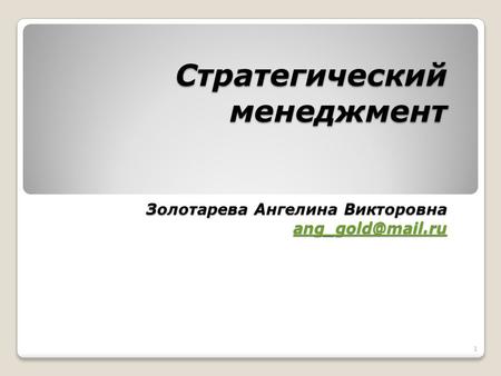Стратегический менеджмент Золотарева Ангелина Викторовна ang gold@mail.ru ang gold@mail.ru 1.