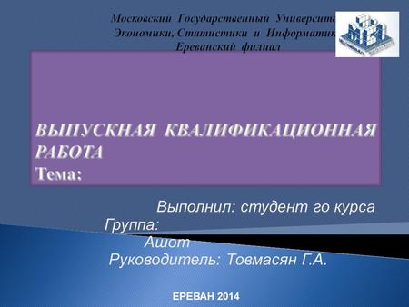 Выполнил: студент го курса Группа: Ашот Руководитель: Товмасян Г.А. ЕРЕВАН 2014.
