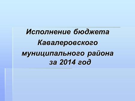 Исполнение бюджета Кавалеровского муниципального района за 2014 год.