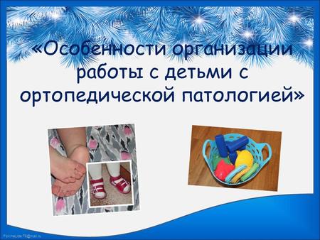 FokinaLida.75@mail.ru «Особенности организации работы с детьми с ортопедической патологией»