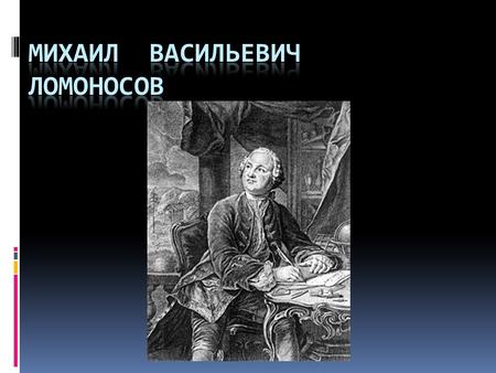 Михаил Ломоносов родился 19 ноября (8 ноября по старому стилю) 1711 года в деревне Денисовка (ныне село Ломоносово) в семье помора. В 19 лет ушел учиться.