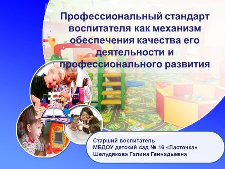 Профессиональный стандарт воспитателя как механизм обеспечения качества его деятельности и профессионального развития Старший воспитатель МБДОУ детский.