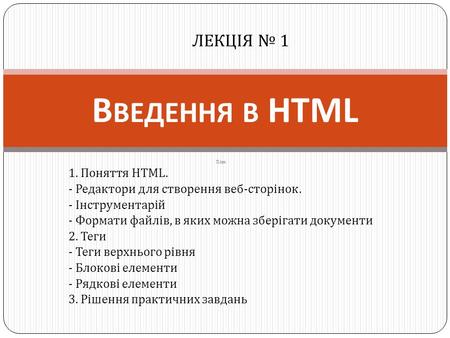 План : 1. Поняття HTML. - Редактори для створення веб - сторінок. - Інструментарій - Формати файлів, в яких можна зберігати документи 2. Теги - Теги верхнього.