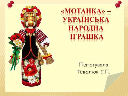 Підготувала Тілюлюк С.П.. Вузликова лялька зроблена з тканини. Назва походить від українського слова «мотати». Перші мотанки не мали рук, ніг і тулуба.