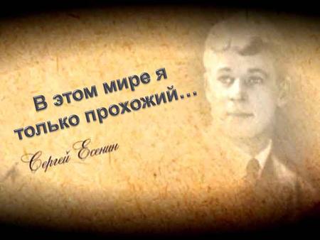 Есенин Сергей Александрович (1895- 1925), русский поэт. С первых сборников выступил как тонкий лирик, мастер глубоко психологизированного пейзажа, певец.
