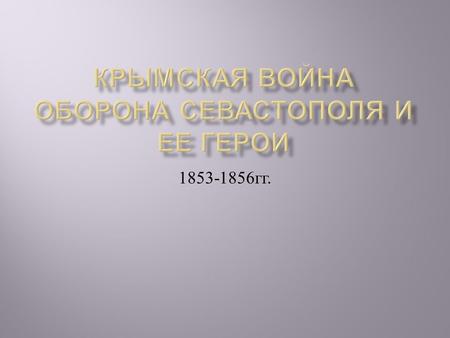 1853-1856 гг.. Крымская война (18531856) также иногда называется Восточной войной это война между Российской империей и коалицией в составе Британской,