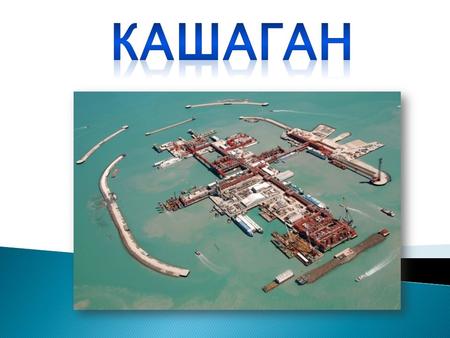 Разработка месторождения ведётся с помощью искусственных островов. Пиковая добыча Кашагана (5075 млн тонн нефти) выведет Казахстан в пятёрку нефтедобывающих.