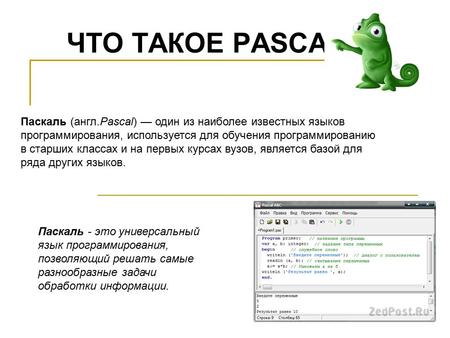 ЧТО ТАКОЕ PASCAL? Паскаль (англ.Pascal) один из наиболее известных языков программирования, используется для обучения программированию в старших классах.