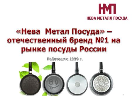 1 О ПРОИЗВОДСТВЕ 2 мы единственная на российском рынке посуды производственная компания, освоившая технологию литья с кристаллизацией под давлением; единственная.