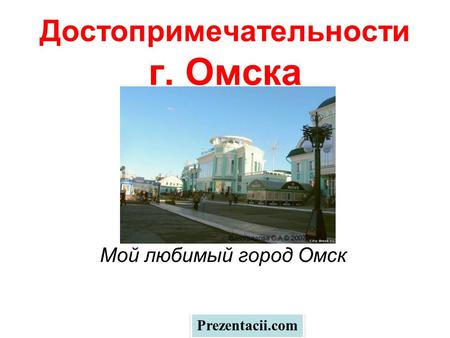 Достопримечательности г. Омска Мой любимый город Омск Prezentacii.com.