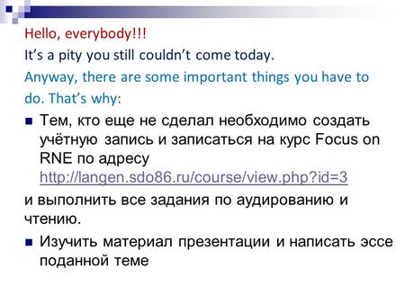 Hello, everybody!!! Its a pity you still couldnt come today. Anyway, there are some important things you have to do. Thats why: Тем, кто еще не сделал.