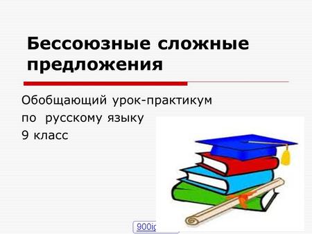 Бессоюзные сложные предложения Обобщающий урок-практикум по русскому языку 9 класс 900igr.net.