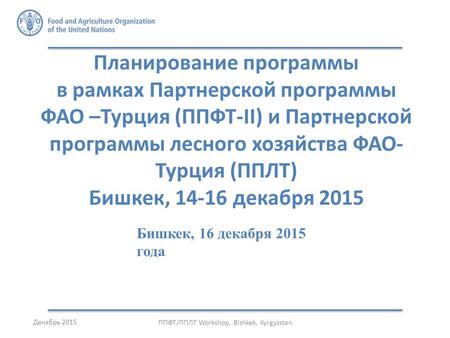 Планирование программы в рамках Партнерской программы ФАО –Турция (ППФТ-II) и Партнерской программы лесного хозяйства ФАО- Турция (ППЛТ) Бишкек, 14-16.