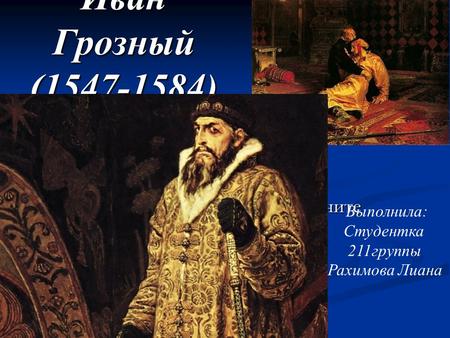 Для добавления текста щёлкните мышью Иван Грозный (1547-1584) Выполнила: Студентка 211 группы Рахимова Лиана.