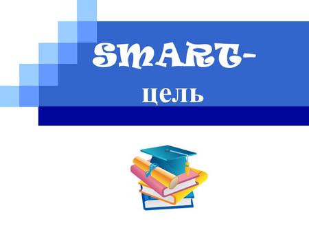 LOGO SMART- цель. Немного истории. В переводе с английского « SMART » означает «умный» с оттенком «хитрый», «смекалистый В нашем случае это слово является.