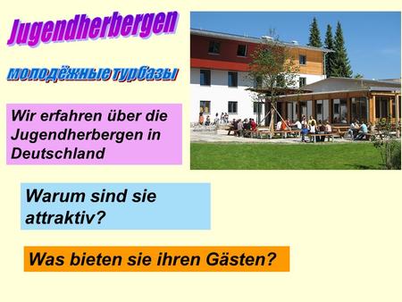 Wir erfahren über die Jugendherbergen in Deutschland Warum sind sie attraktiv? Was bieten sie ihren Gästen?