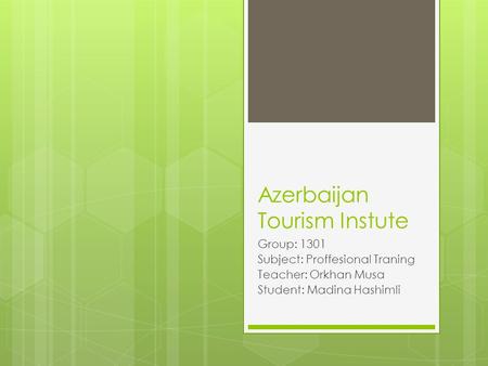 Azerbaijan Tourism Instute Group: 1301 Subject: Proffesional Traning Teacher: Orkhan Musa Student: Madina Hashimli.