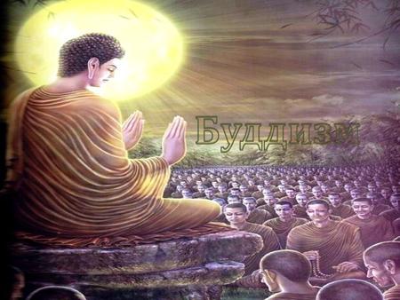 Буддизм – это религиозно - философское учение о духовном пробуждении, возникшее около Vl века до н. э в Древней Индии. Основателем учения считается Сиддхартха.