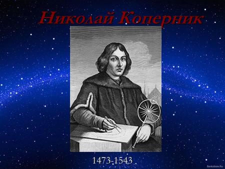 Николай Коперник 1473-1543. Ранние годы. Николай Коперник родился 19 февраля 1473 года в польском городе Торуни в семье купца, приехавшего из Германии.