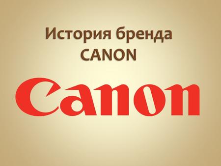 Логотипы Canon Слоган компании К 30-летию компании (в 1967 году) был разработан корпоративный слоган: «С камерами в правой руке и оргтехникой – в левой».