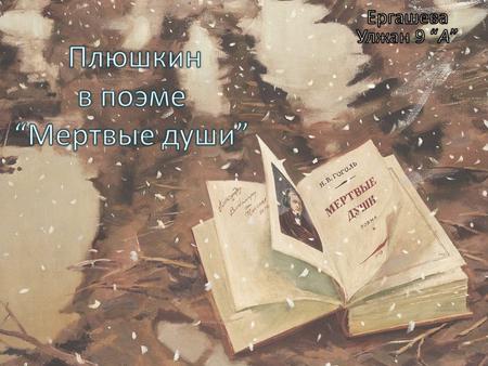 ПЛЮШКИН Степан Плюшкин - один из самых известных, ярких и запоминающихся персонажей поэмы Мертвые души.