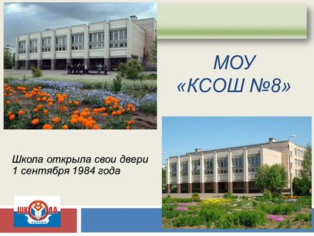 МОУ «КСОШ 8» Школа открыла свои двери 1 сентября 1984 года