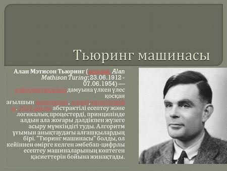 Алан Мэтисон Тьюринг ( ағылш. Alan Mathison Turing; 23.06.1912 - 07.06.1954) информатиканың дамуына үлкен үлес қосқан ағылшын математигі, логигі, криптограф.