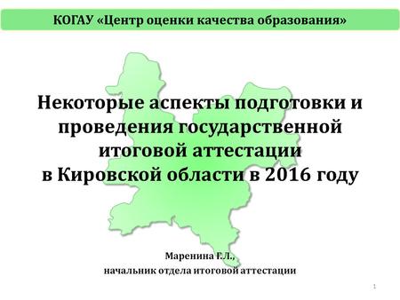 Некоторые аспекты подготовки и проведения государственной итоговой аттестации в Кировской области в 2016 году Маренина Г.Л., начальник отдела итоговой.