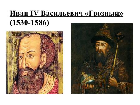 Иван IV Васильевич «Грозный» (1530-1586). 16 января 1547 г. в Успенском соборе московского Кремля Иван IV торжественно венчался на царство, отныне великий.