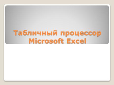 Табличный процессор Microsoft Excel. Назначение Табличный процессор Еxcel служит для автоматизации табличных расчетов. Предназначен для создания, редактирования.