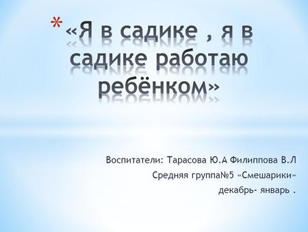Воспитатели: Тарасова Ю.А Филиппова В.Л Средняя группа 5 «Смешарики» декабрь- январь.