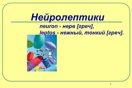 1 Нейролептики neuron - нерв [греч], leptos - нежный, тонкий [греч].
