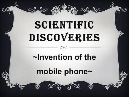 SCIENTIFIC DISCOVERIES ~Invention of the mobile phone~