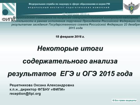 Федеральная служба по надзору в сфере образования и науки РФ 18 февраля 2016 г. Некоторые итоги содержательного анализа результатов ЕГЭ и ОГЭ 2015 года.