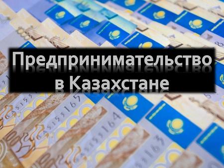 Предпринимательство в Казахстане ( Бизнес ) слайд