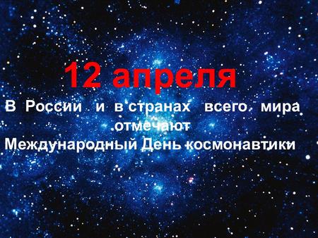 12 апреля В России и в странах всего мира отмечают Международный День космонавтики.
