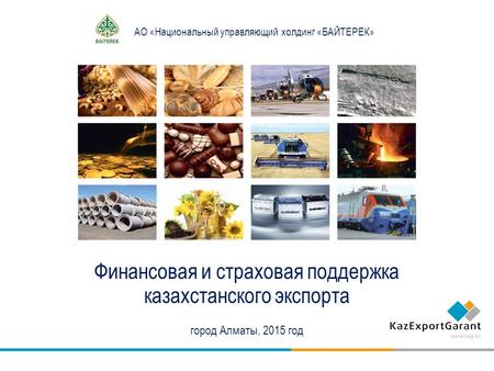 АО «Национальный управляющий холдинг «БАЙТЕРЕК» Финансовая и страховая поддержка казахстанского экспорта город Алматы, 2015 год.