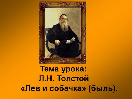 Тема урока: Л.Н. Толстой «Лев и собачка» (быль)..