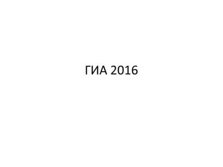 ГИА 2016 ДатаЭкзамен 27 мая 2016 г. (пт)География, литература 30 мая 2016 г. (пн)Русский язык 2 июня 2016 г. (чт)Математика (базовый уровень) 6 июня 2016.