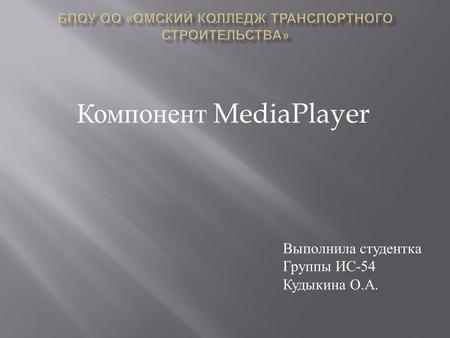 Компонент MediaPlayer Выполнила студентка Группы ИС -54 Кудыкина О. А.