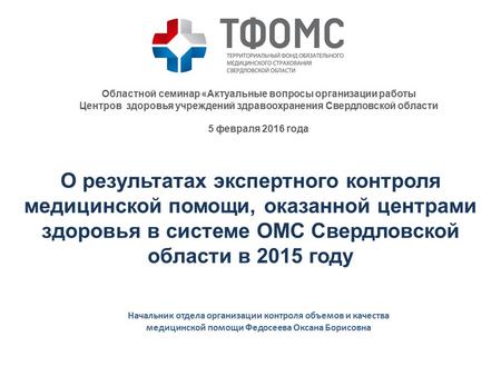 О результатах экспертного контроля медицинской помощи, оказанной центрами здоровья в системе ОМС Свердловской области в 2015 году Начальник отдела организации.