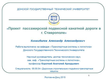 « Проект пассажирской подвесной канатной дороги в г. Ставрополе » Специальность: 05.05.04 – Дорожные, строительные и подъёмно-транспортные машины Кинжибалов.
