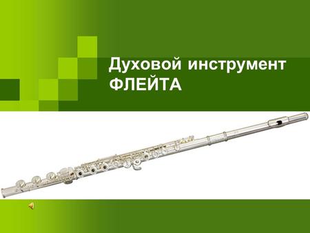 Духовой инструмент ФЛЕЙТА. Флейта один из древнейших музыкальных инструментов. Первые флейты делались из дерева (веток), скорлупы крупных орехов, раковин,