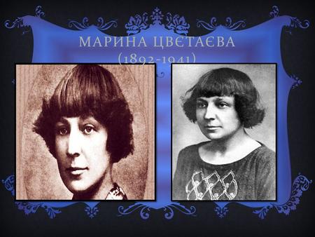 МАРИНА ЦВЄТАЄВА (1892-1941). ДИТИНСТВО ТА ЮНІСТЬ Марина Іванівна Цвєтаєва народилася 26 вересня (8 жовтня ) 1892 року у Москві. Її батько, професор -