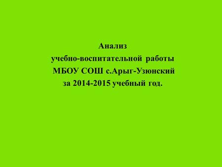 Анализ учебно - воспитательной работы МБОУ СОШ с. Арыг - Узюнский за 2014-2015 учебный год.