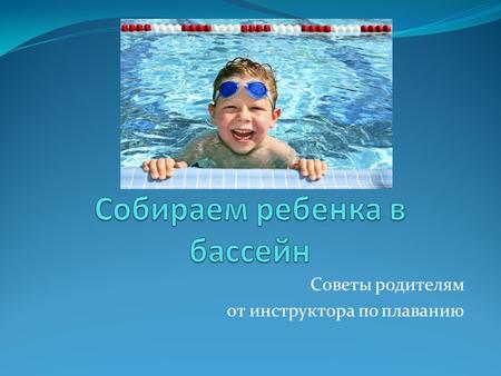 Советы родителям от инструктора по плаванию (презентация)