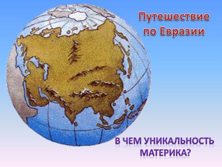 Самый большой материк- ЕВРАЗИЯ Самый большой материк- ЕВРАЗИЯ ЕВРОПА АЗИЯ ЧАСТИ СВЕТА S Евразии 54 млн км 2 S России 17,1 млн км 2.