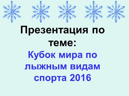 Презентация по теме: Кубок мира по лыжным видам спорта 2016.